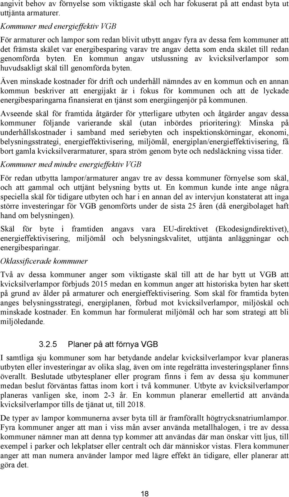 redan genomförda byten. En kommun angav utslussning av kvicksilverlampor som huvudsakligt skäl till genomförda byten.