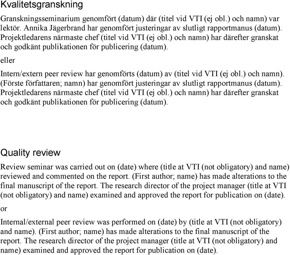 eller Intern/extern peer review har genomförts (datum) av (titel vid VTI (ej obl.) och namn). (Förste författaren; namn) har genomfört justeringar av slutligt rapportmanus (datum).