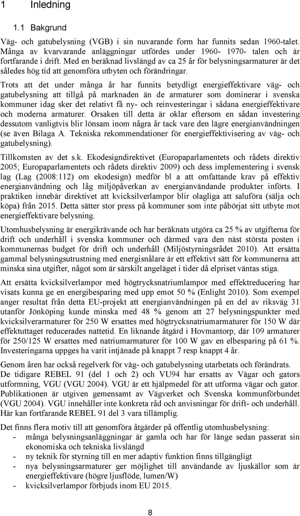 Trots att det under många år har funnits betydligt energieffektivare väg- och gatubelysning att tillgå på marknaden än de armaturer som dominerar i svenska kommuner idag sker det relativt få ny- och