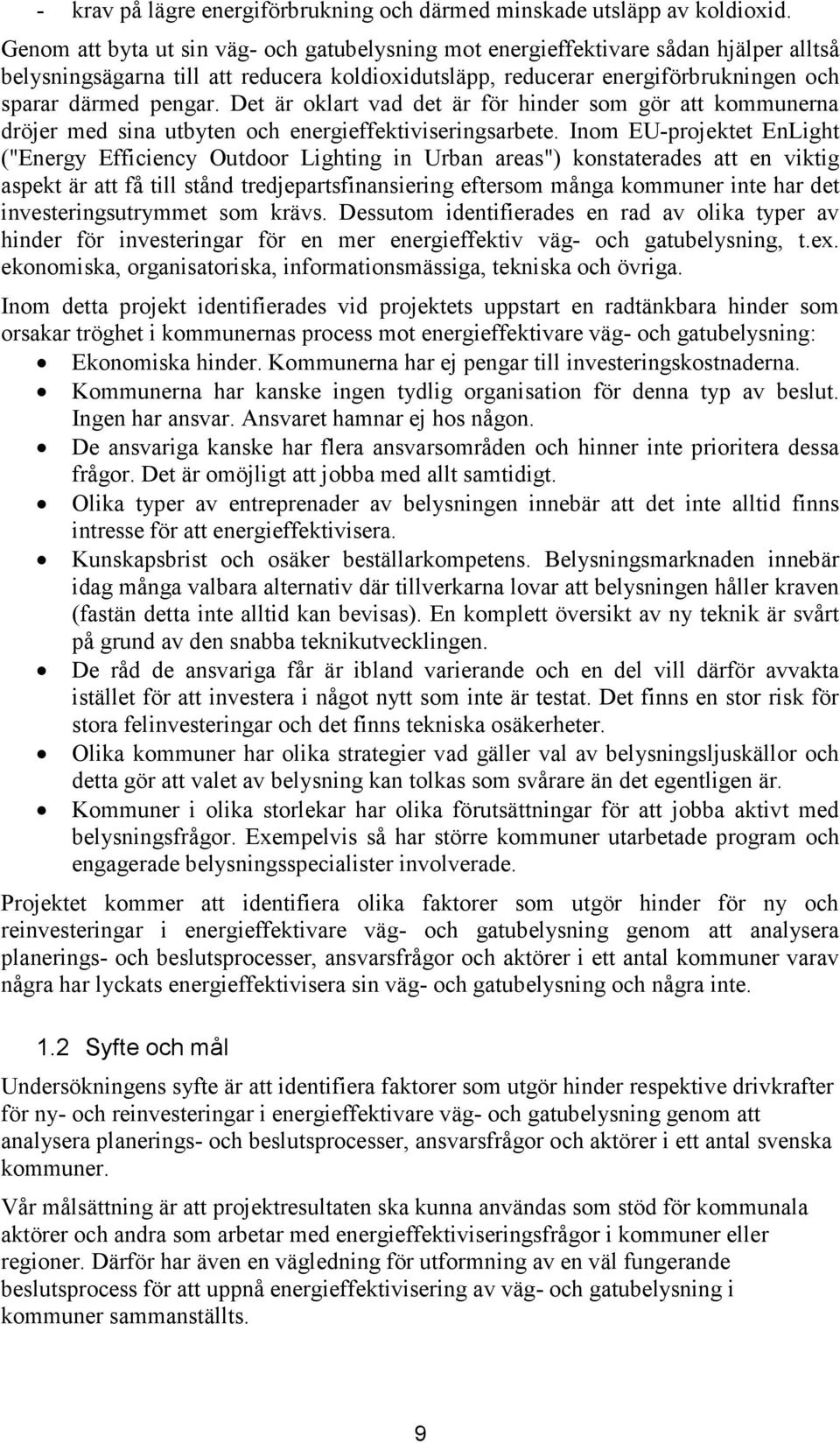 Det är oklart vad det är för hinder som gör att kommunerna dröjer med sina utbyten och energieffektiviseringsarbete.