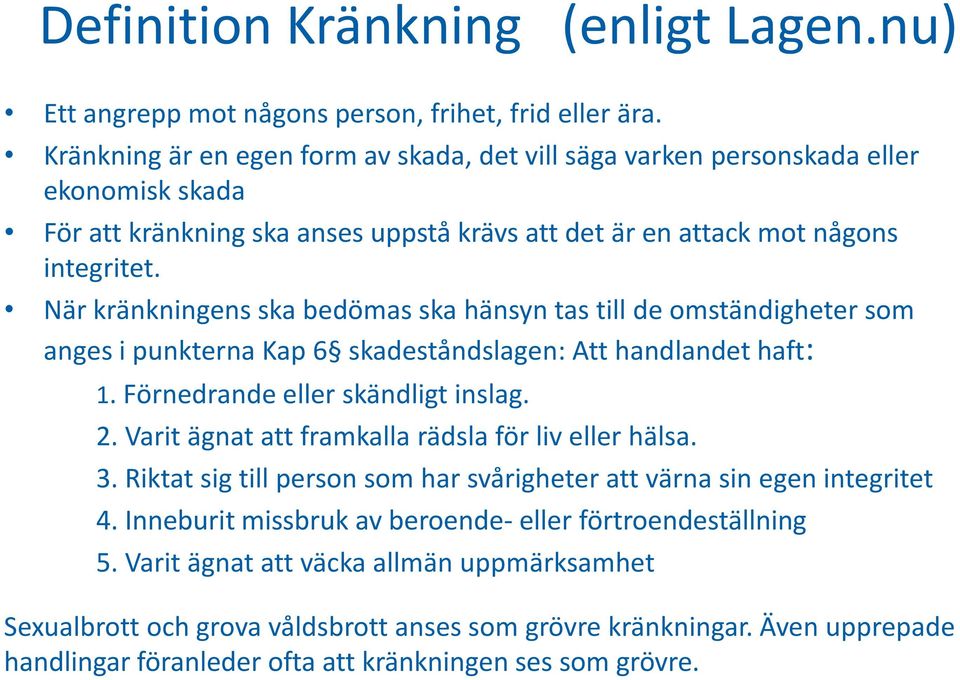 När kränkningens ska bedömas ska hänsyn tas till de omständigheter som anges i punkterna Kap 6 skadeståndslagen: Att handlandet haft: 1. Förnedrande eller skändligt inslag. 2.