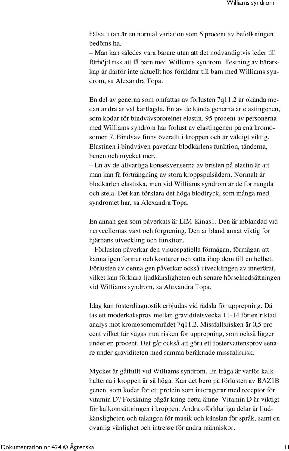 2 är okända medan andra är väl kartlagda. En av de kända generna är elastingenen, som kodar för bindvävsproteinet elastin.