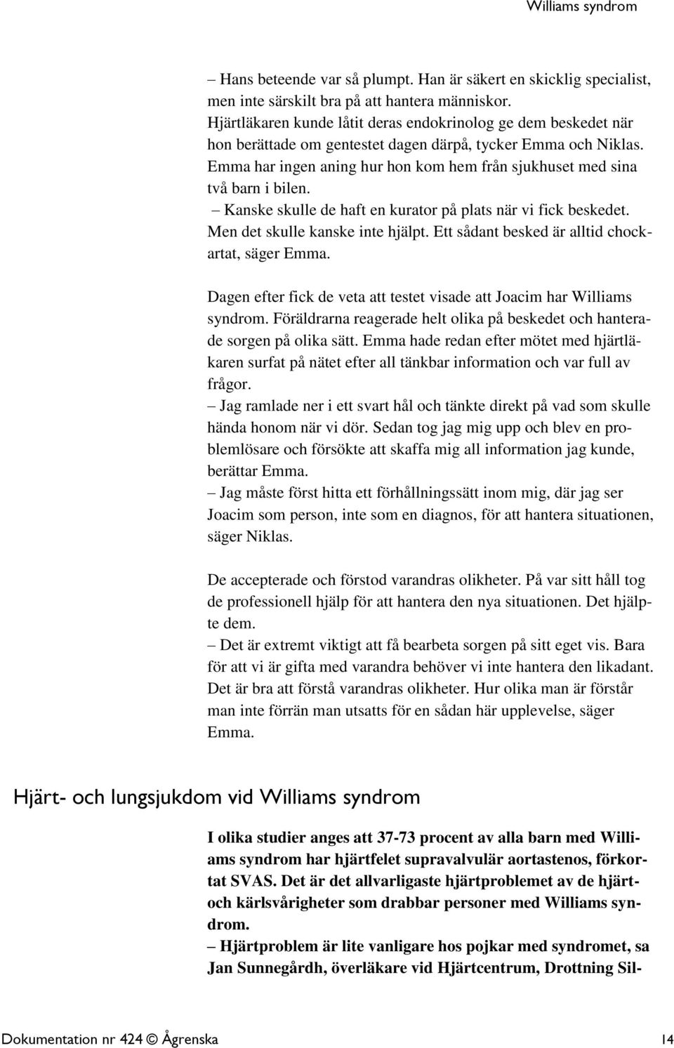 Emma har ingen aning hur hon kom hem från sjukhuset med sina två barn i bilen. Kanske skulle de haft en kurator på plats när vi fick beskedet. Men det skulle kanske inte hjälpt.