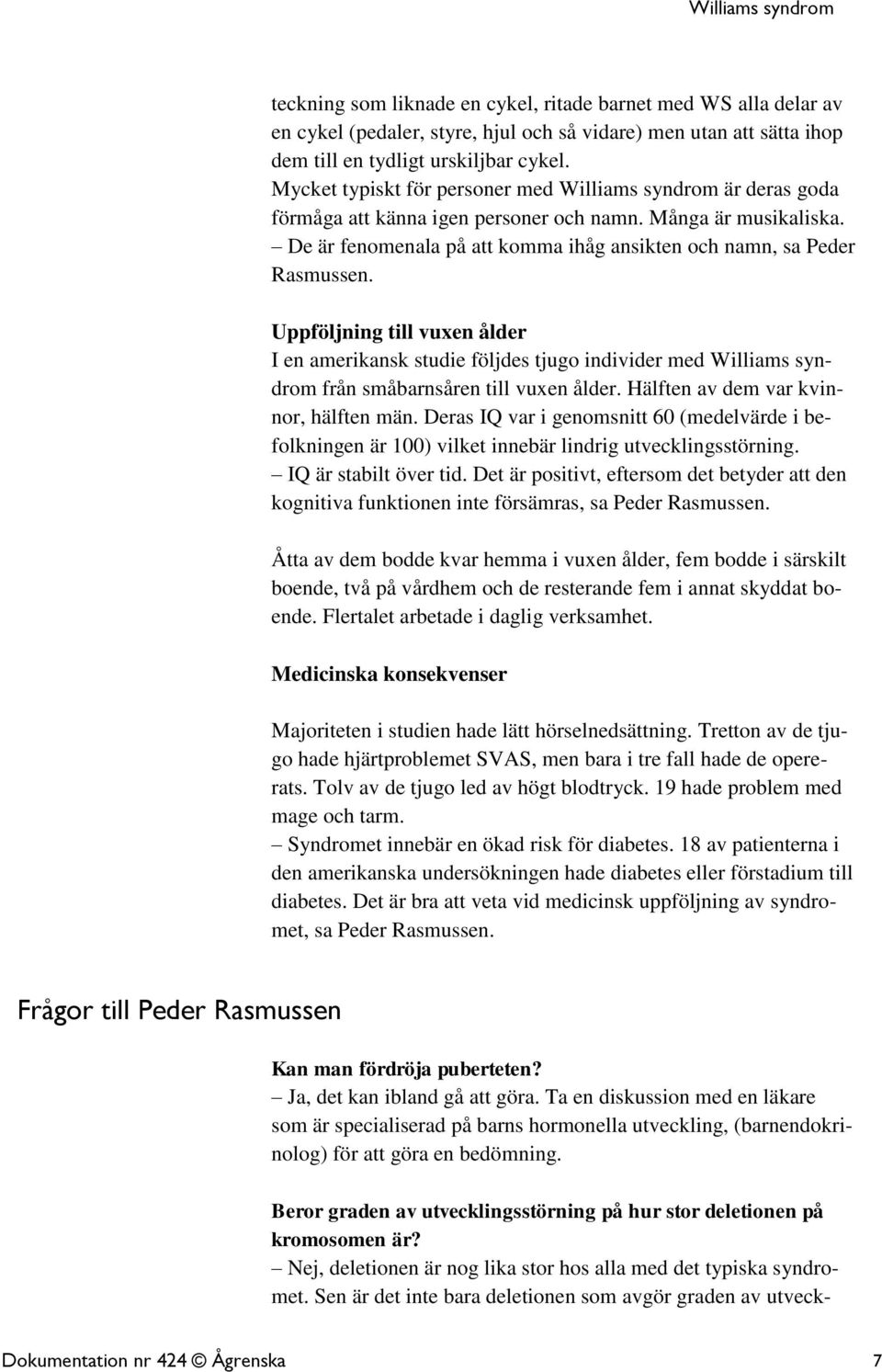 Uppföljning till vuxen ålder I en amerikansk studie följdes tjugo individer med Williams syndrom från småbarnsåren till vuxen ålder. Hälften av dem var kvinnor, hälften män.