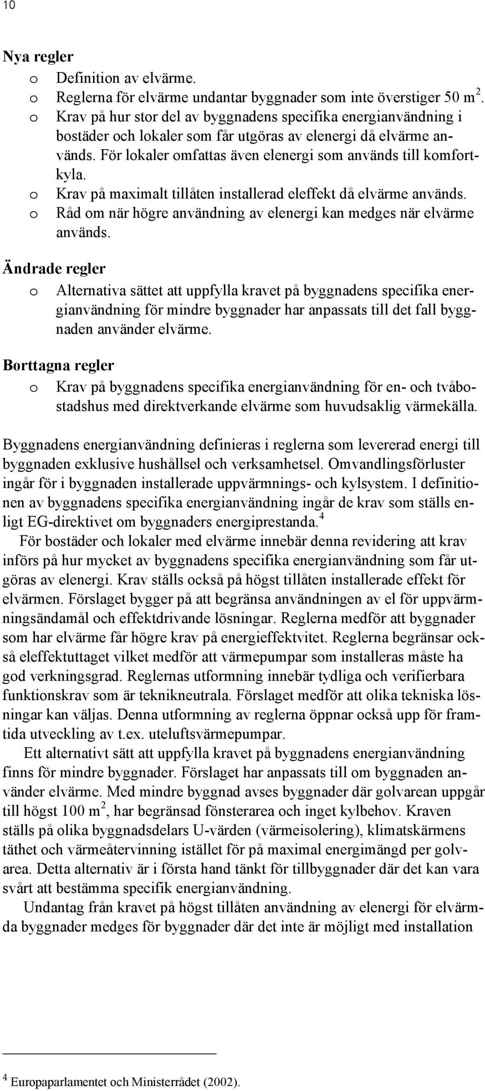 Krav på maximalt tillåten installerad eleffekt då elvärme används. Råd m när högre användning av elenergi kan medges när elvärme används.