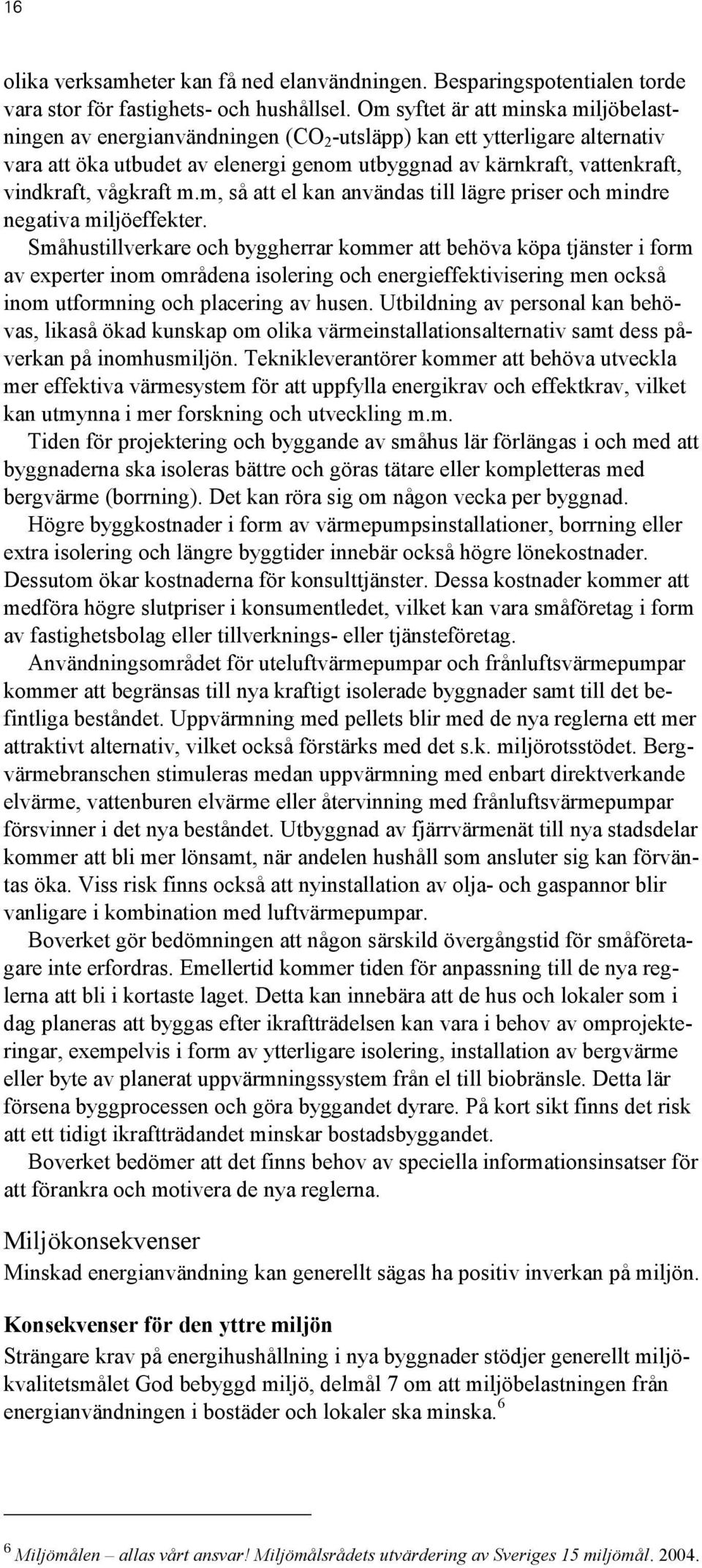 vågkraft m.m, så att el kan användas till lägre priser ch mindre negativa miljöeffekter.