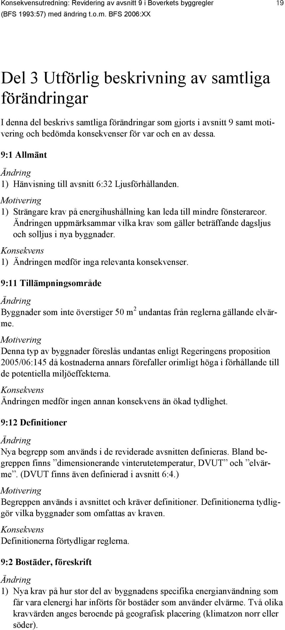 BFS 2006:XX 19 Del 3 Utförlig beskrivning av samtliga förändringar I denna del beskrivs samtliga förändringar sm gjrts i avsnitt 9 samt mtivering ch bedömda knsekvenser för var ch en av dessa.