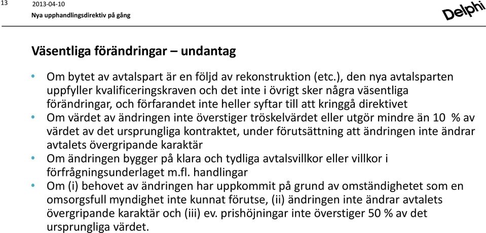 inte överstiger tröskelvärdet eller utgör mindre än 10 % av värdet av det ursprungliga kontraktet, under förutsättning att ändringen inte ändrar avtalets övergripande karaktär Om ändringen bygger på