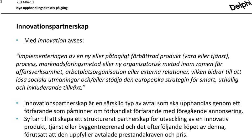 inkluderande tillväxt. Innovationspartnerskap är en särskild typ av avtal som ska upphandlas genom ett förfarande som påminner om förhandlat förfarande med föregående annonsering.