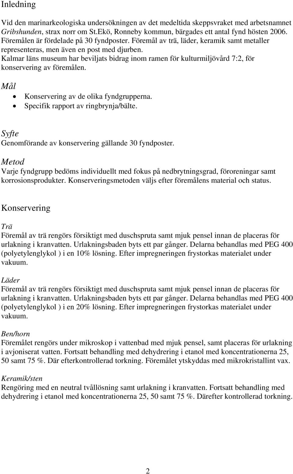 Kalmar läns museum har beviljats bidrag inom ramen för kulturmiljövård 7:2, för konservering av föremålen. Mål Konservering av de olika fyndgrupperna. Specifik rapport av ringbrynja/bälte.