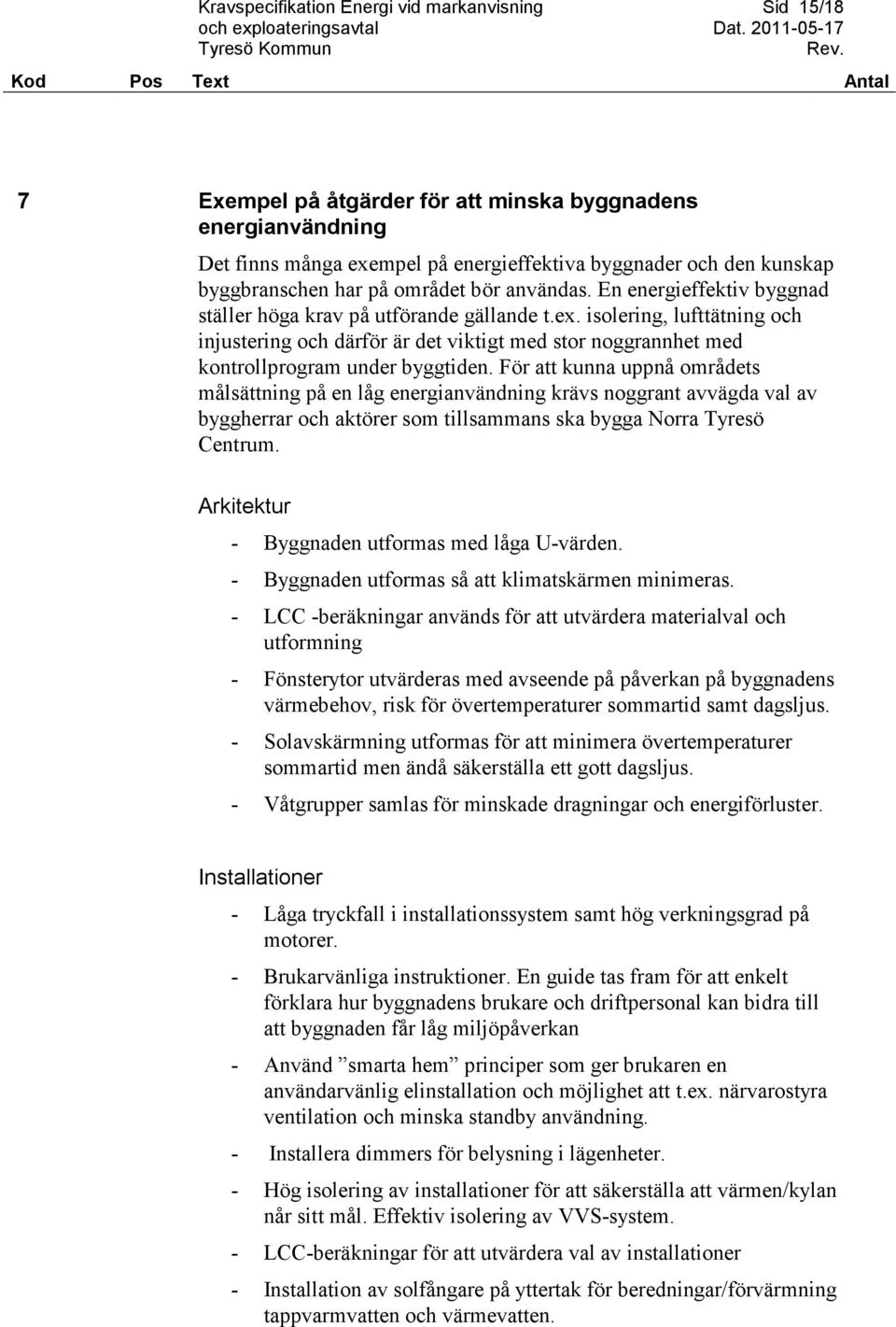 isolering, lufttätning och injustering och därför är det viktigt med stor noggrannhet med kontrollprogram under byggtiden.