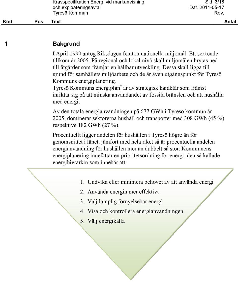 Dessa skall ligga till grund för samhällets miljöarbete och de är även utgångspunkt för Tyresö Kommuns energiplanering.