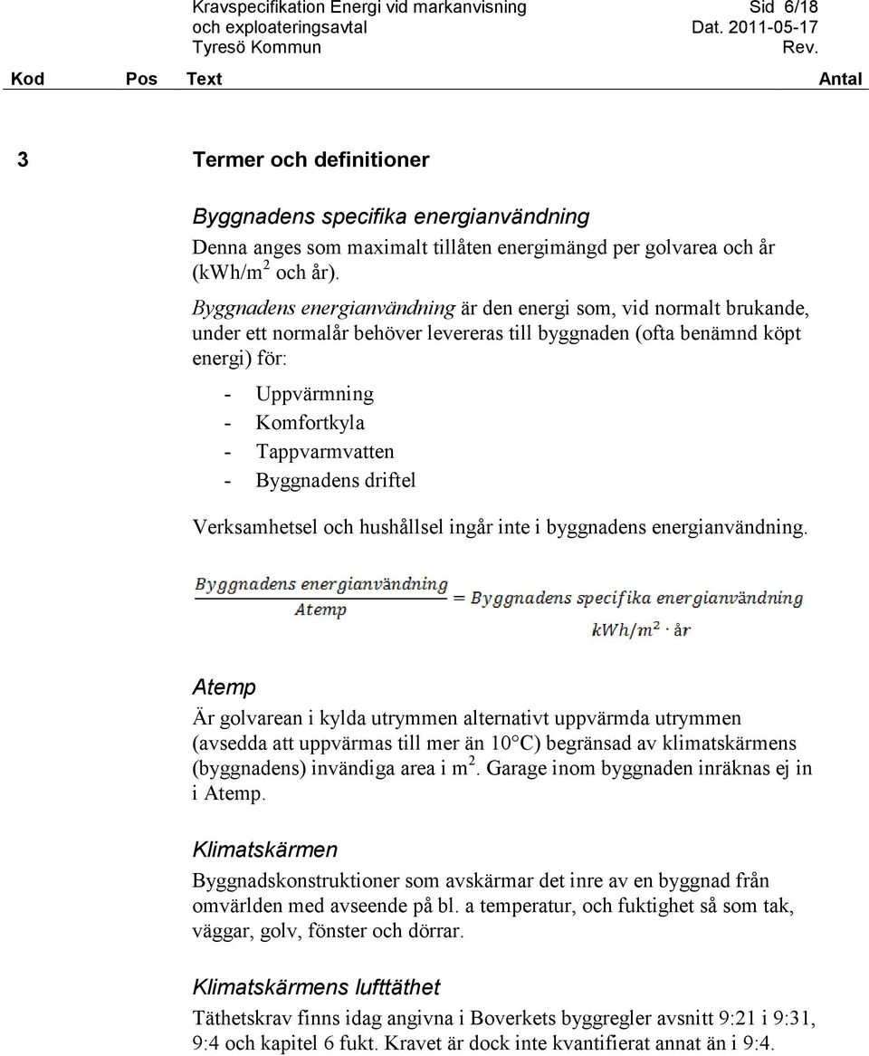 Byggnadens driftel Verksamhetsel och hushållsel ingår inte i byggnadens energianvändning.