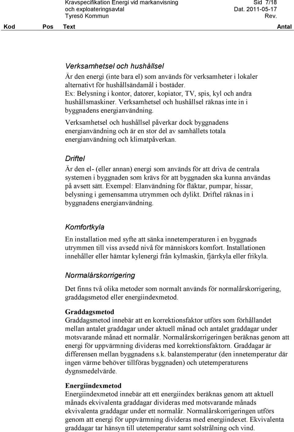 Verksamhetsel och hushållsel påverkar dock byggnadens energianvändning och är en stor del av samhällets totala energianvändning och klimatpåverkan.