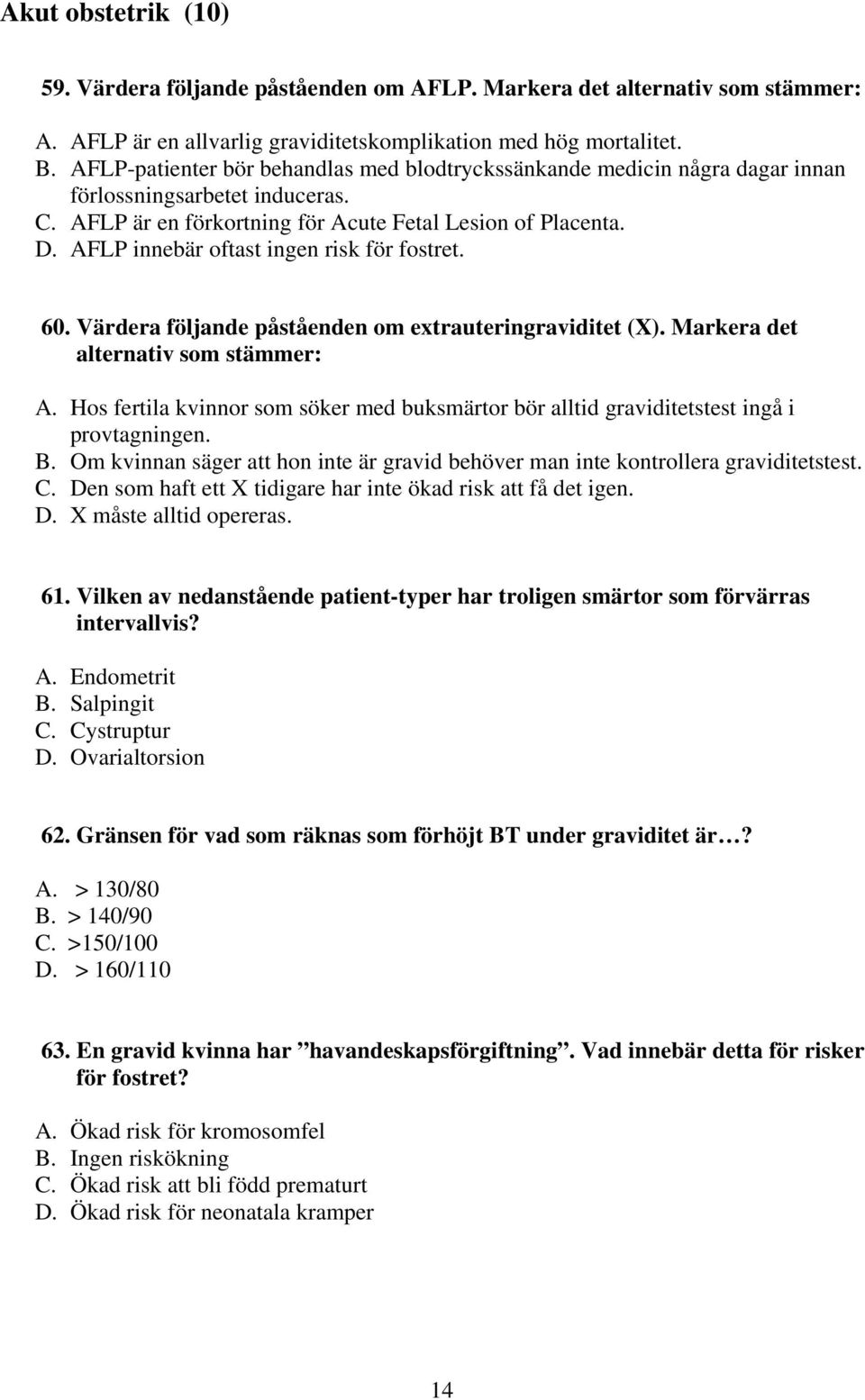 . FLP innebär oftast ingen risk för fostret. 60. Värdera följande påståenden om extrauteringraviditet (X). Markera det alternativ som stämmer:.