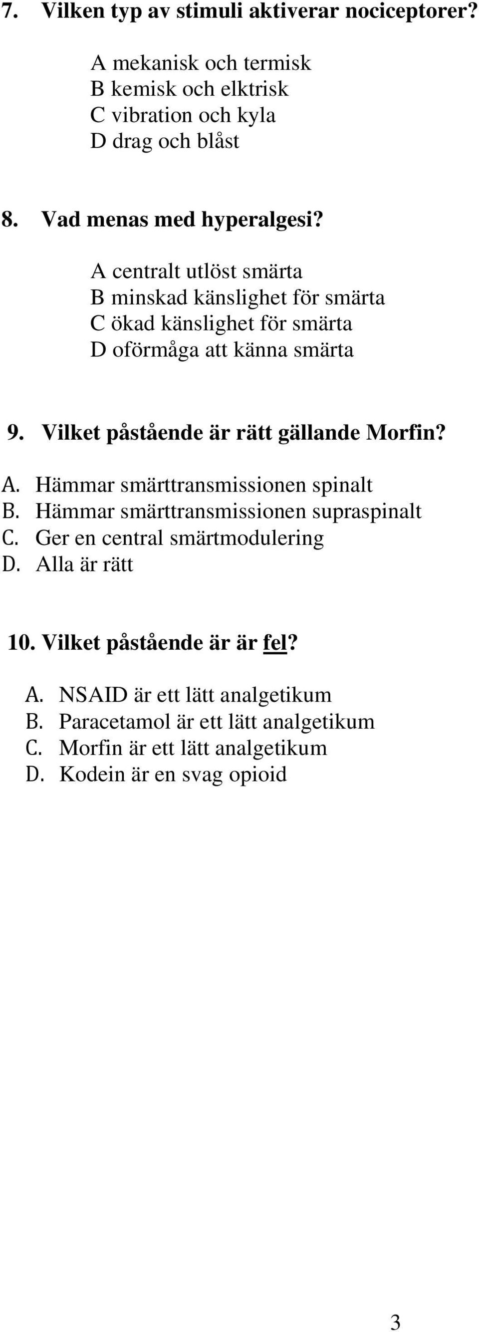 Vilket påstående är rätt gällande Morfin?. Hämmar smärttransmissionen spinalt. Hämmar smärttransmissionen supraspinalt.