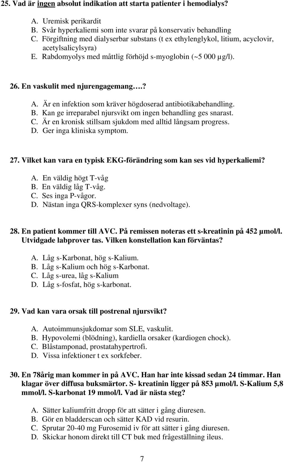 ?. Är en infektion som kräver högdoserad antibiotikabehandling.. Kan ge irreparabel njursvikt om ingen behandling ges snarast.. Är en kronisk stillsam sjukdom med alltid långsam progress.