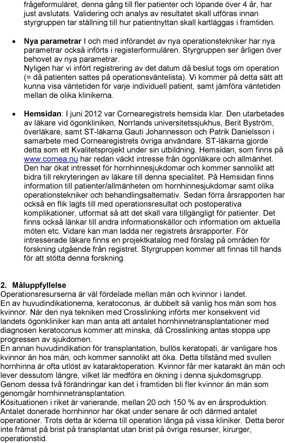 Nya parametrar I och med införandet av nya operationstekniker har nya parametrar också införts i registerformulären. Styrgruppen ser årligen över behovet av nya parametrar.