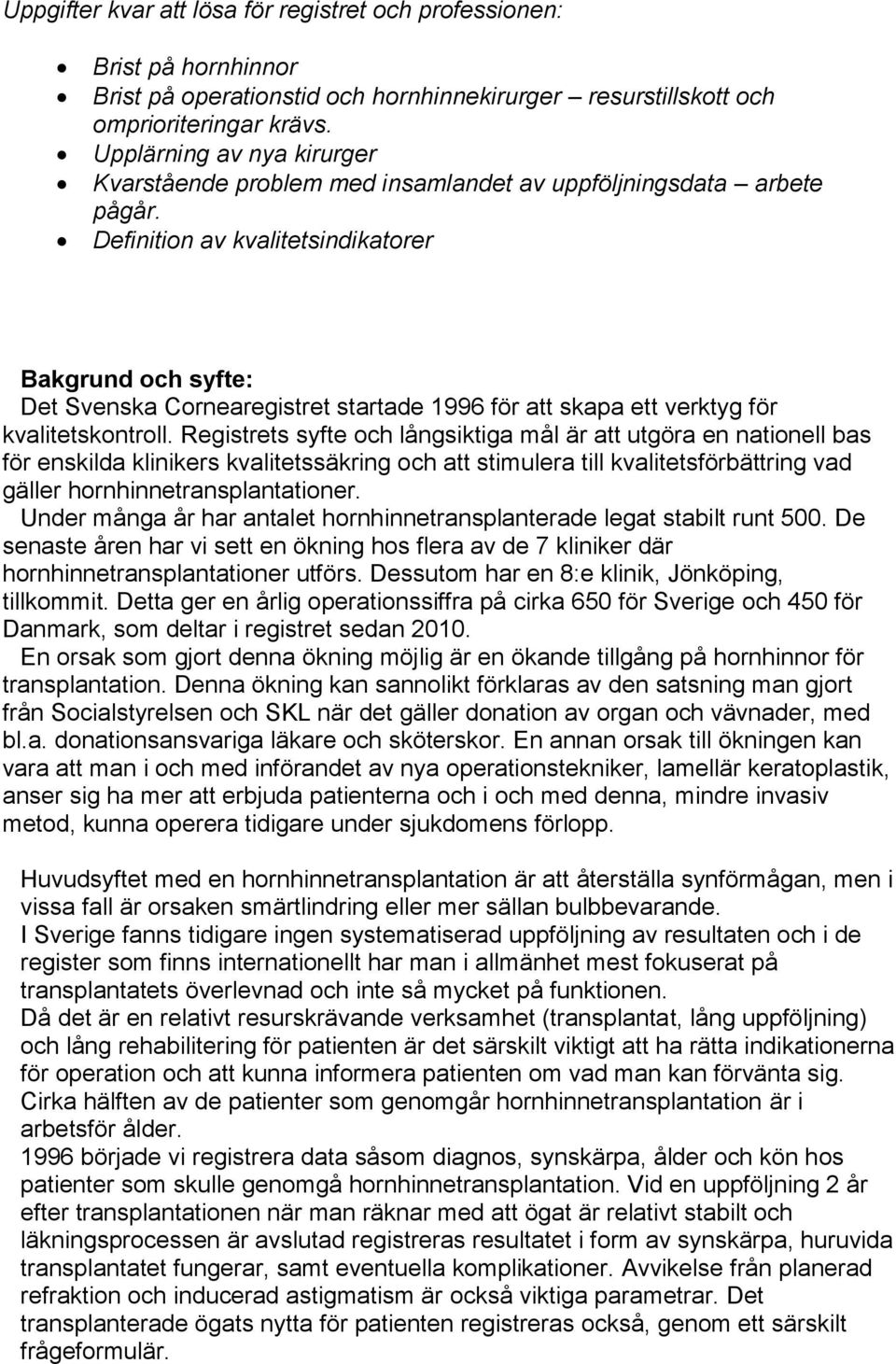 Definition av kvalitetsindikatorer Bakgrund och syfte: Det Svenska Cornearegistret startade 1996 för att skapa ett verktyg för kvalitetskontroll.