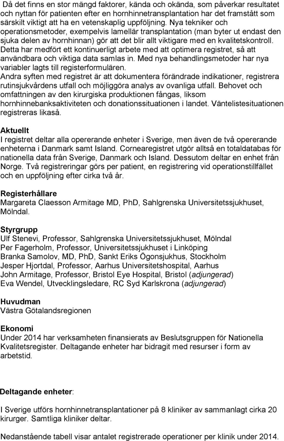 Detta har medfört ett kontinuerligt arbete med att optimera registret, så att användbara och viktiga data samlas in. Med nya behandlingsmetoder har nya variabler lagts till registerformulären.