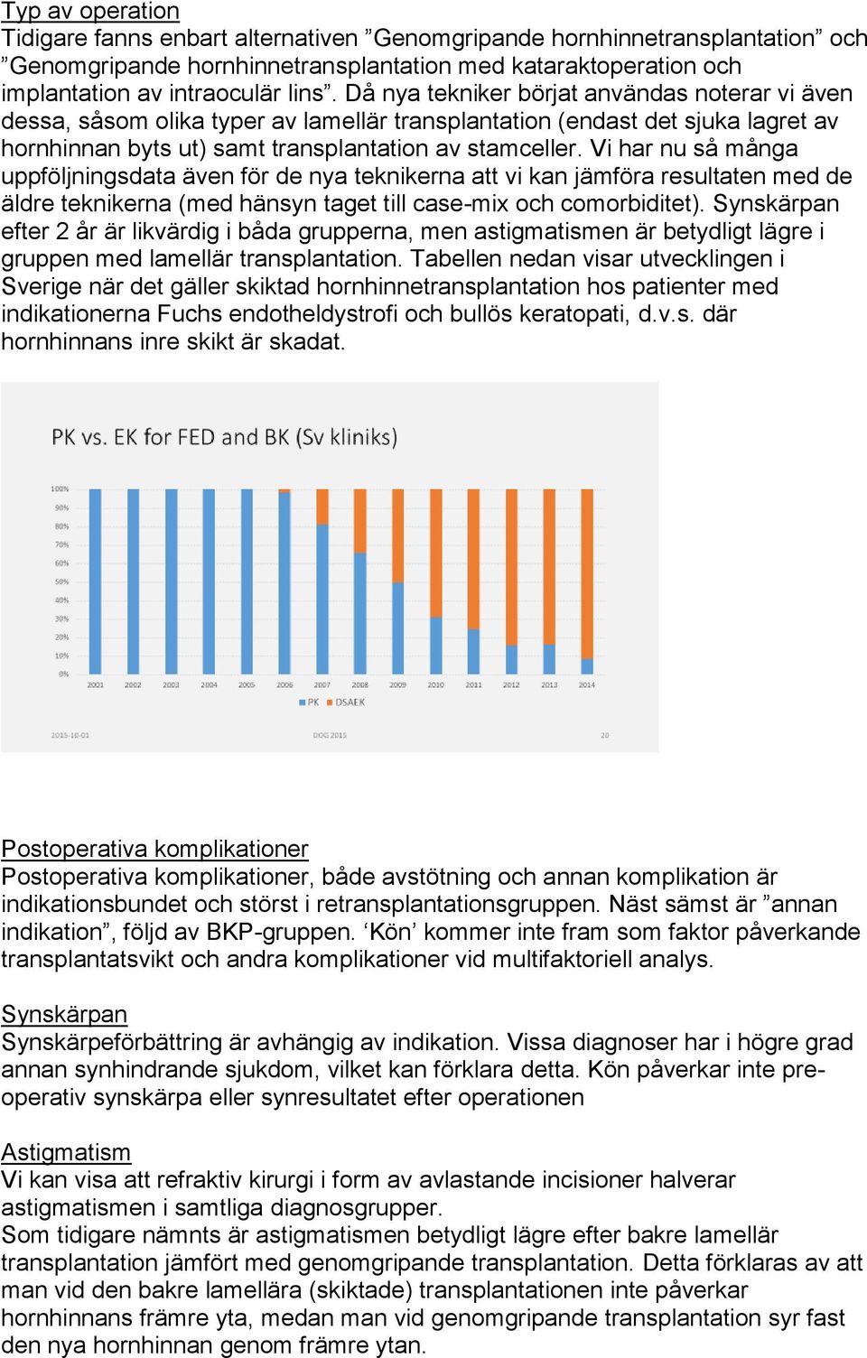 Vi har nu så många uppföljningsdata även för de nya teknikerna att vi kan jämföra resultaten med de äldre teknikerna (med hänsyn taget till case-mix och comorbiditet).