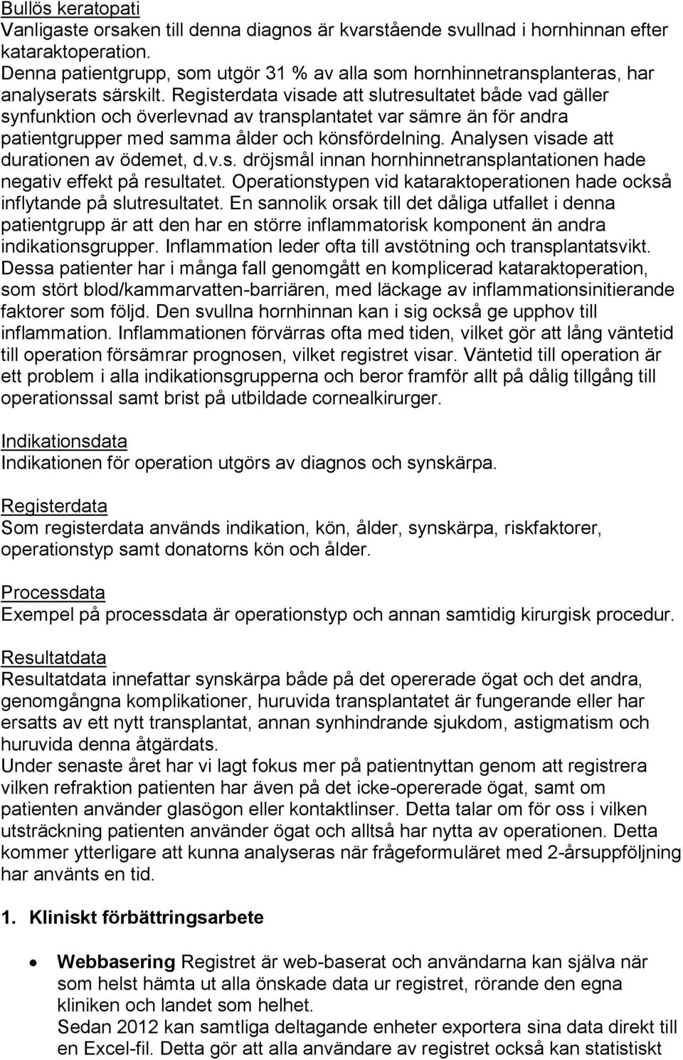 Registerdata visade att slutresultatet både vad gäller synfunktion och överlevnad av transplantatet var sämre än för andra patientgrupper med samma ålder och könsfördelning.