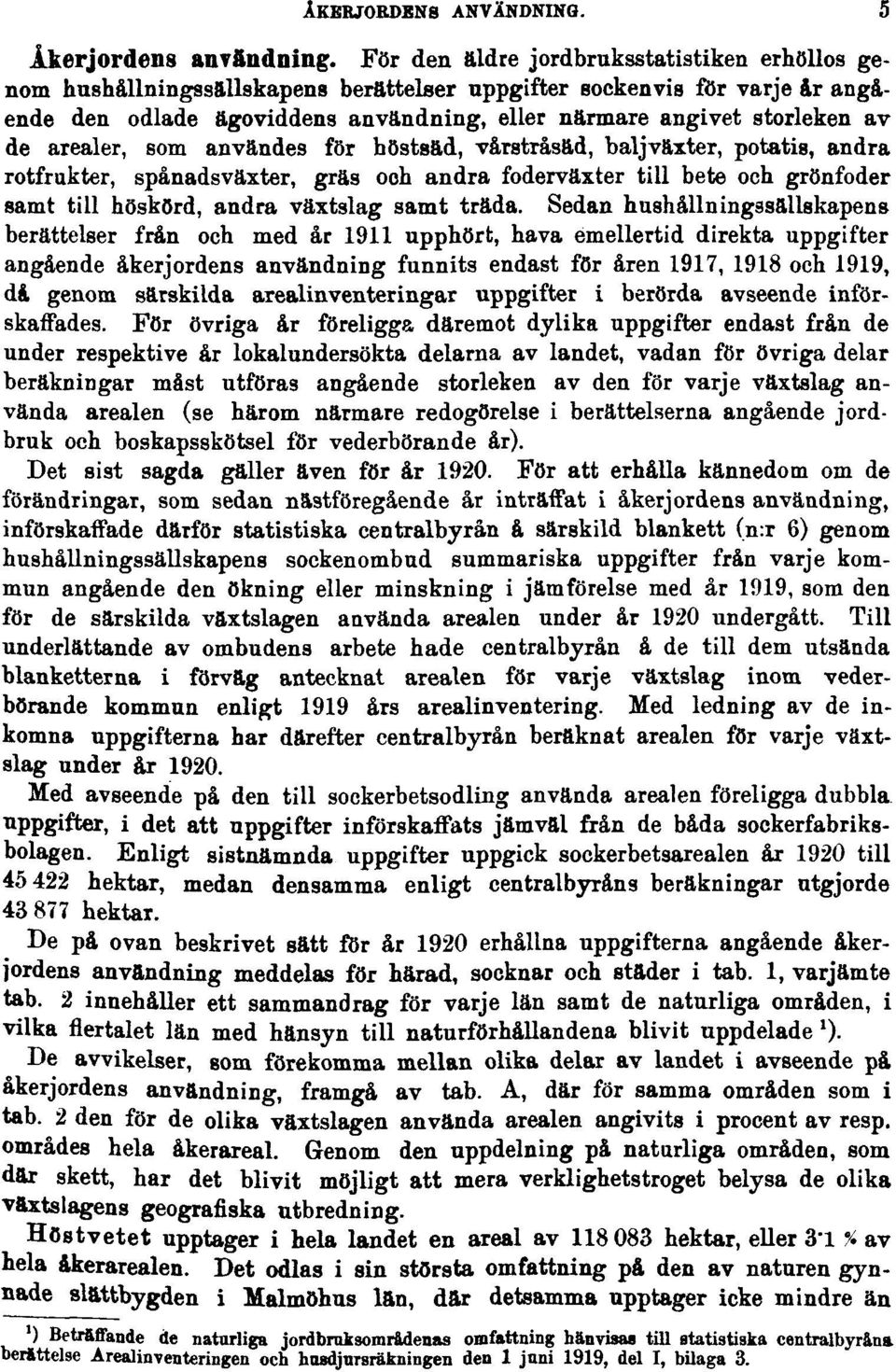 arealer, som användes för höstsäd, vårstråsäd, baljväxter, potatis, andra rotfrukter, spånadsväxter, gräs och andra foderväxter till bete och grönfoder samt till höskörd, andra växtslag samt träda.