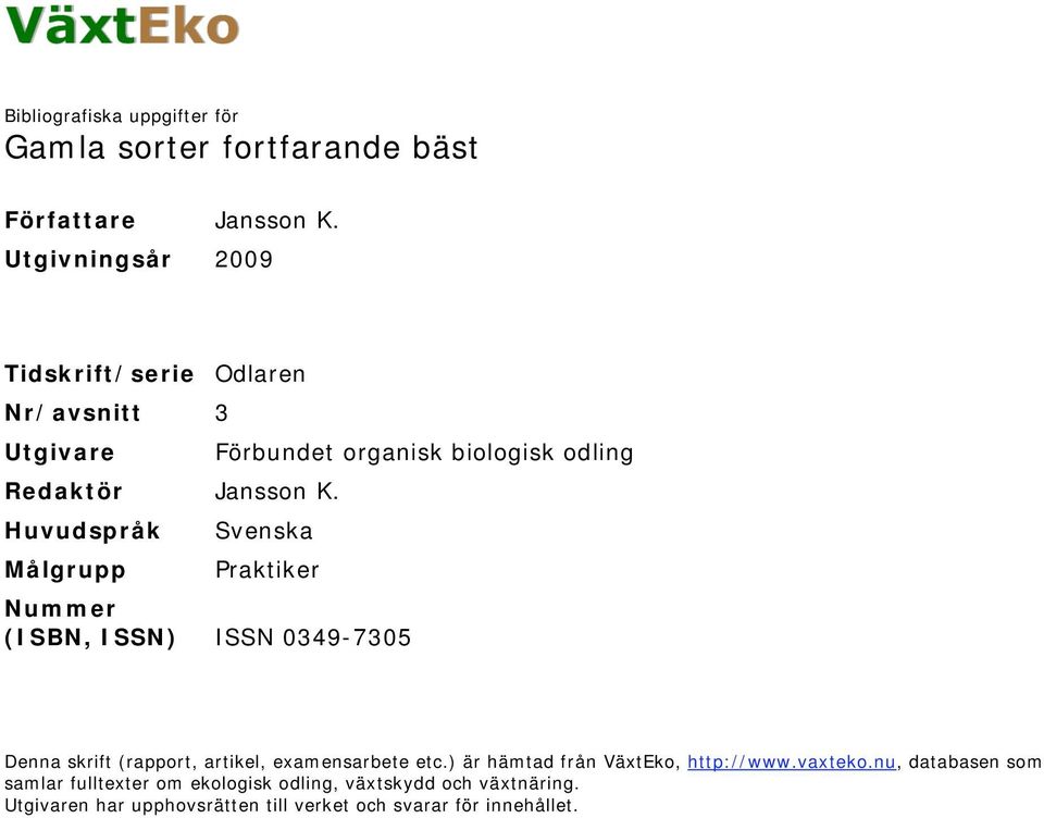 Huvudspråk Svenska Målgrupp Praktiker Nummer (ISBN, ISSN) ISSN 0349-7305 Denna skrift (rapport, artikel, examensarbete etc.