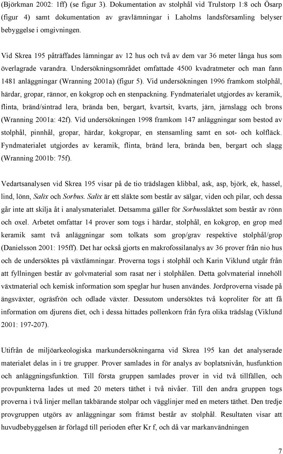 Undersökningsområdet omfattade 4500 kvadratmeter och man fann 1481 anläggningar (Wranning 2001a) (figur 5).