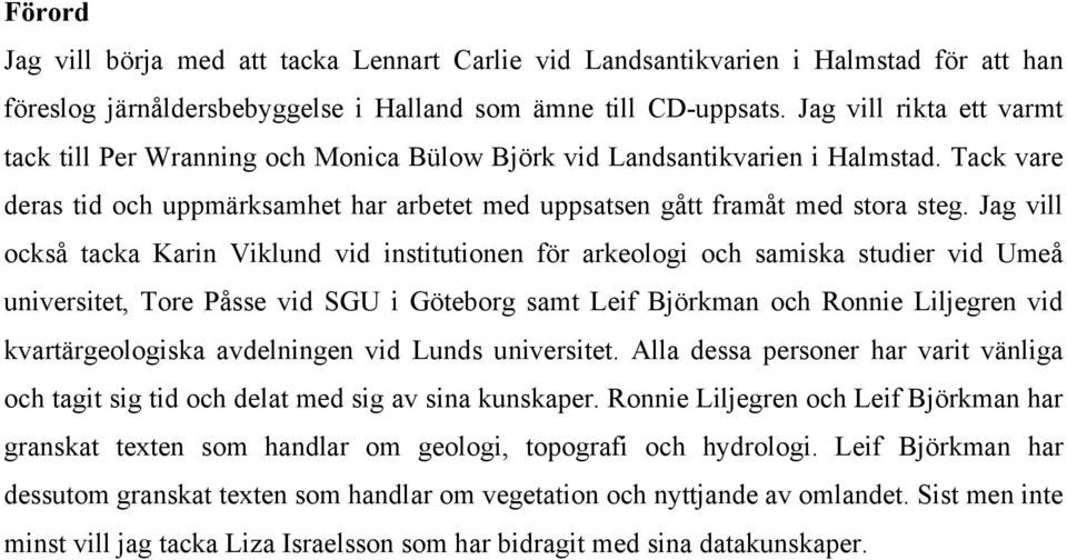 Jag vill också tacka Karin Viklund vid institutionen för arkeologi och samiska studier vid Umeå universitet, Tore Påsse vid SGU i Göteborg samt Leif Björkman och Ronnie Liljegren vid