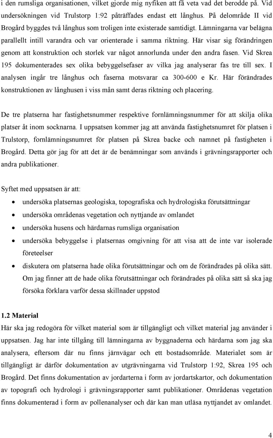 Här visar sig förändringen genom att konstruktion och storlek var något annorlunda under den andra fasen.