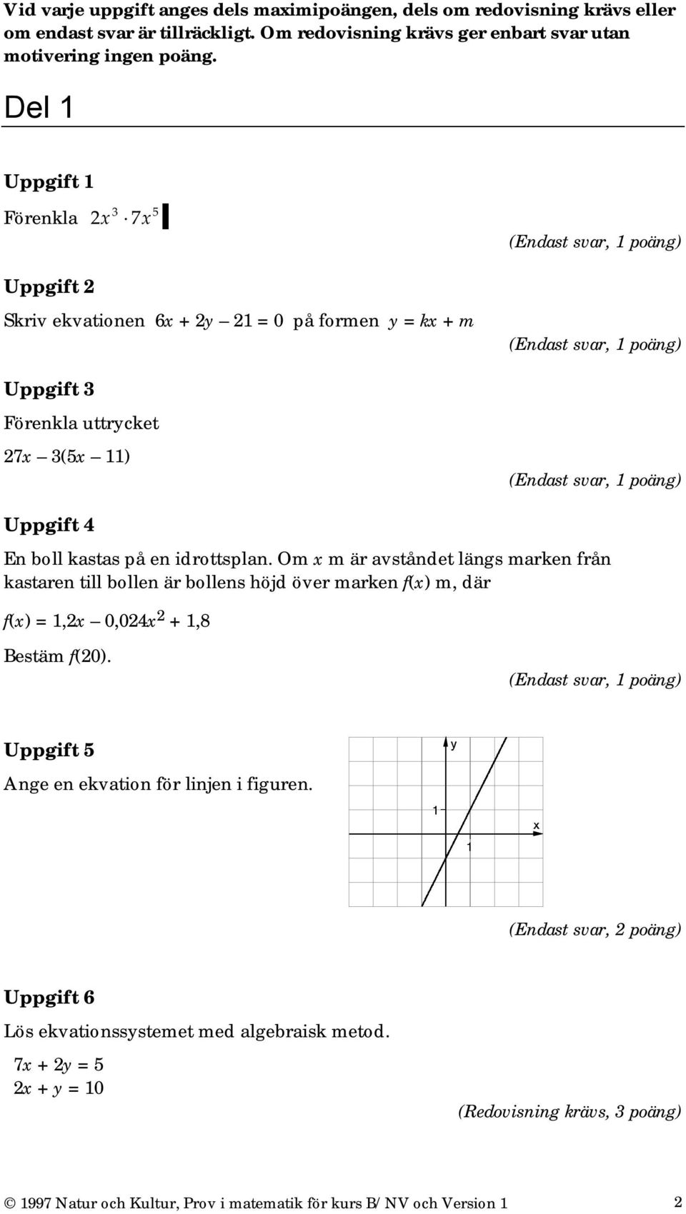 idrottsplan. Om x m är avståndet längs marken från kastaren till bollen är bollens höjd över marken f(x) m, där f(x) = 1,2x 0,024x 2 + 1,8 Bestäm f(20).