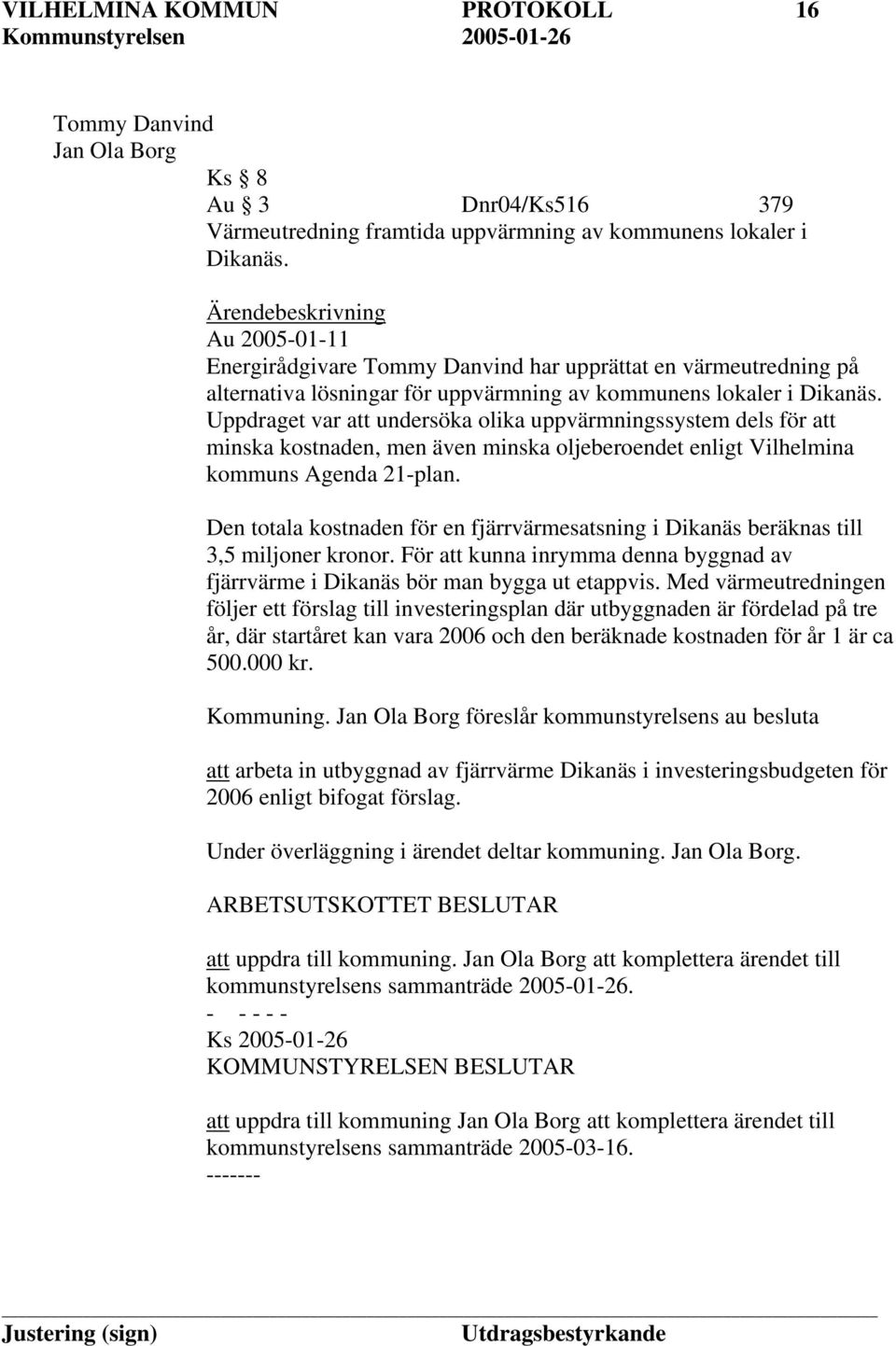 Uppdraget var att undersöka olika uppvärmningssystem dels för att minska kostnaden, men även minska oljeberoendet enligt Vilhelmina kommuns Agenda 21-plan.