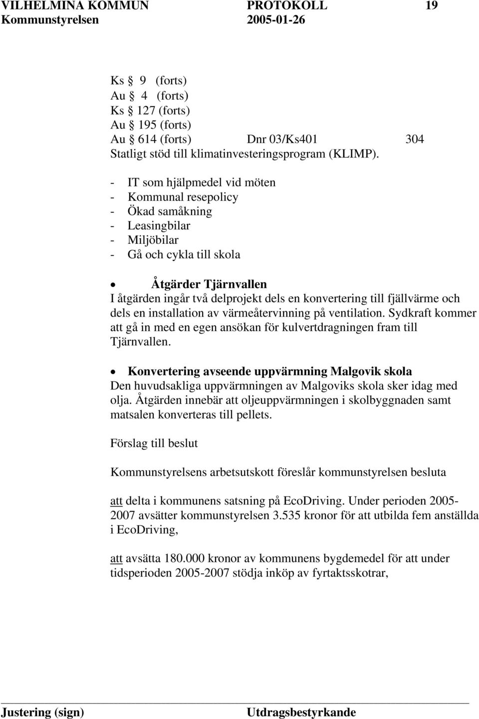 till fjällvärme och dels en installation av värmeåtervinning på ventilation. Sydkraft kommer att gå in med en egen ansökan för kulvertdragningen fram till Tjärnvallen.