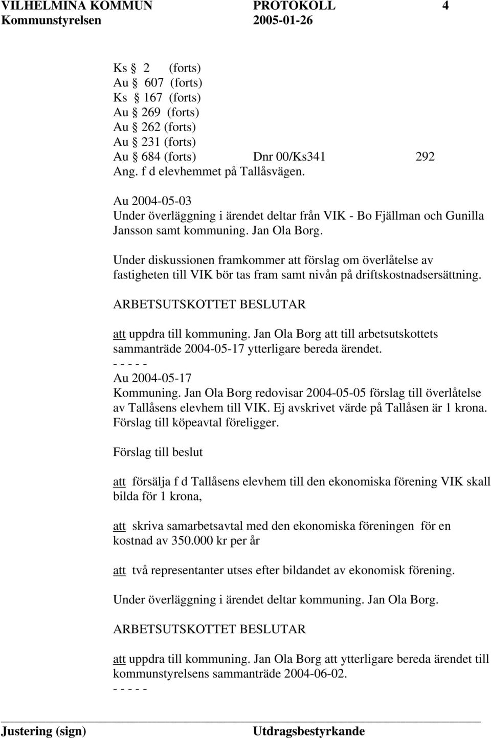 Under diskussionen framkommer att förslag om överlåtelse av fastigheten till VIK bör tas fram samt nivån på driftskostnadsersättning. ARBETSUTSKOTTET BESLUTAR att uppdra till kommuning.