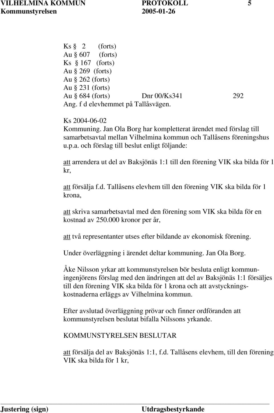 d. Tallåsens elevhem till den förening VIK ska bilda för 1 krona, att skriva samarbetsavtal med den förening som VIK ska bilda för en kostnad av 250.