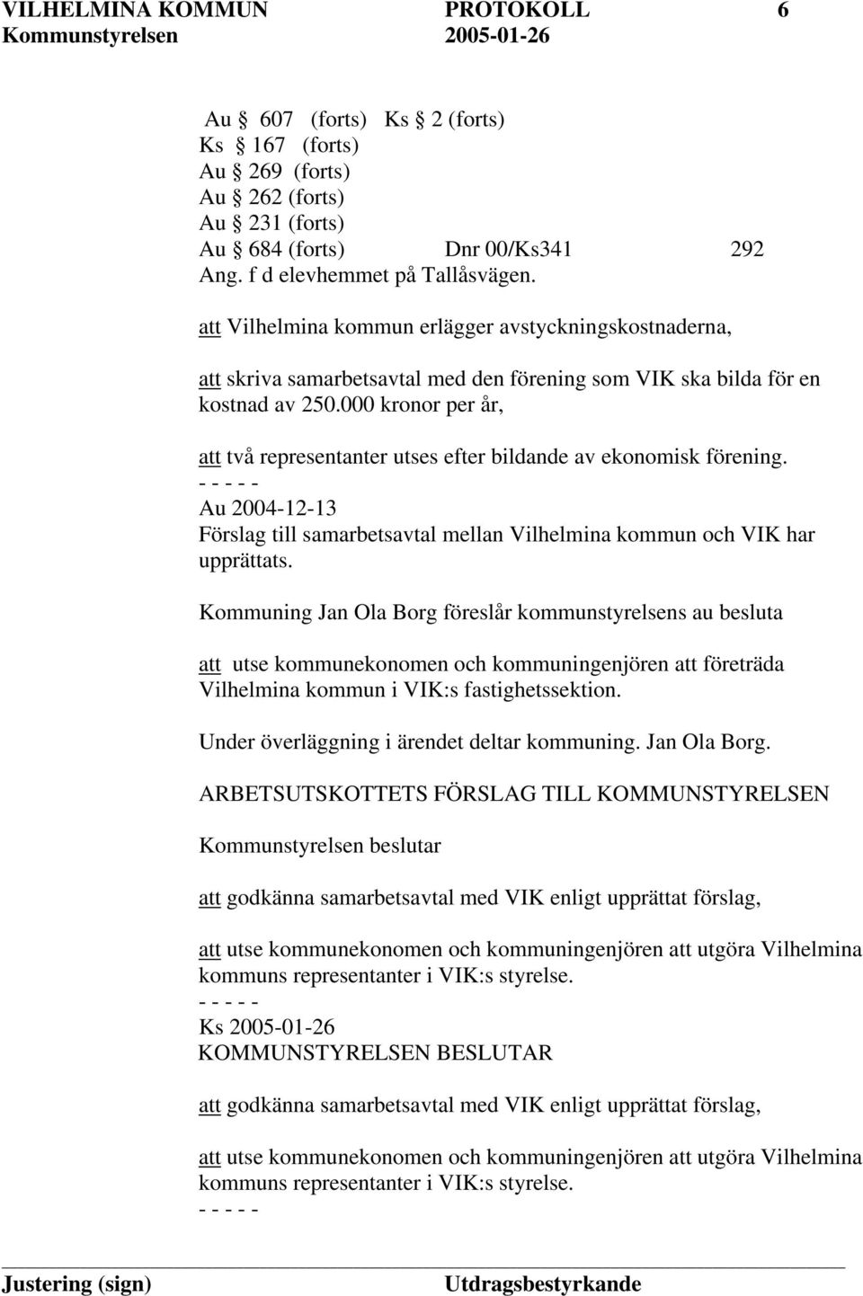 000 kronor per år, att två representanter utses efter bildande av ekonomisk förening. Au 2004-12-13 Förslag till samarbetsavtal mellan Vilhelmina kommun och VIK har upprättats.