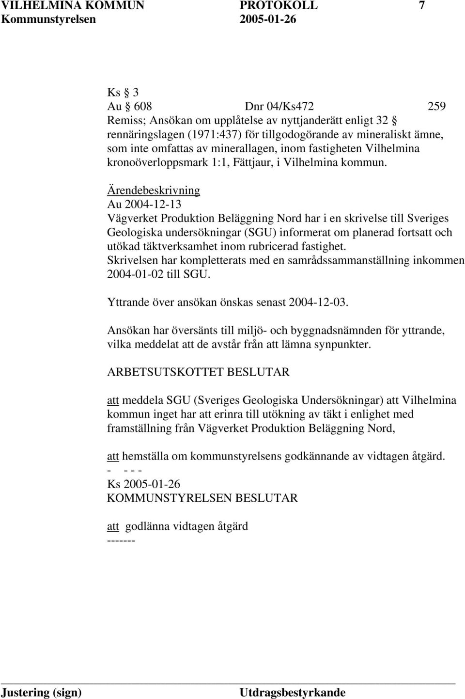 Ärendebeskrivning Au 2004-12-13 Vägverket Produktion Beläggning Nord har i en skrivelse till Sveriges Geologiska undersökningar (SGU) informerat om planerad fortsatt och utökad täktverksamhet inom