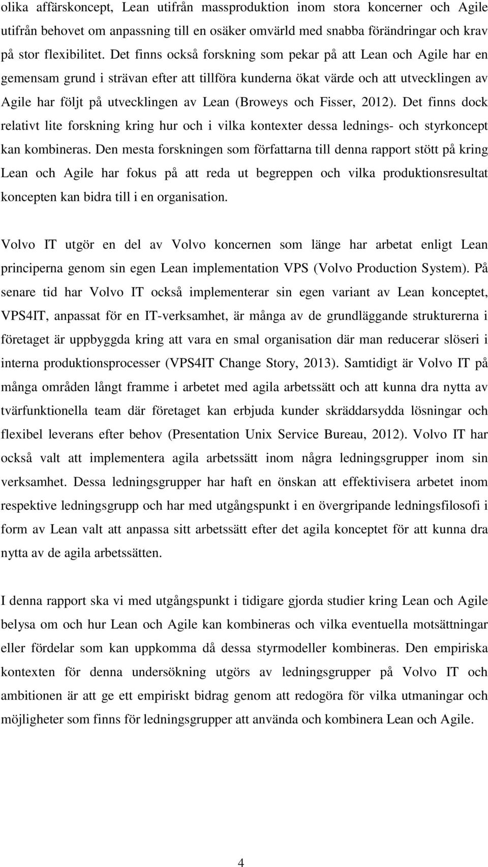 (Broweys och Fisser, 2012). Det finns dock relativt lite forskning kring hur och i vilka kontexter dessa lednings- och styrkoncept kan kombineras.