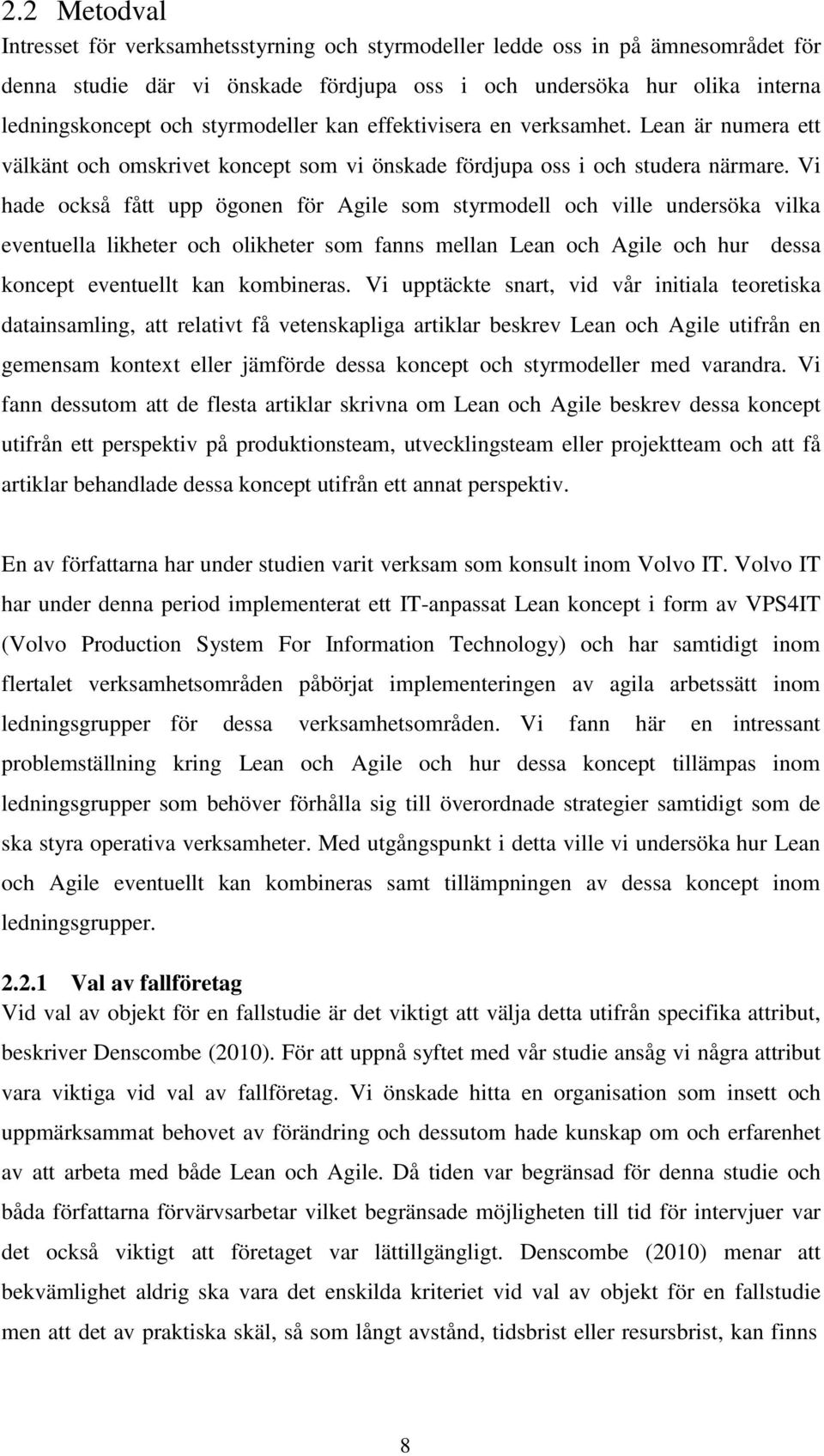 Vi hade också fått upp ögonen för Agile som styrmodell och ville undersöka vilka eventuella likheter och olikheter som fanns mellan Lean och Agile och hur dessa koncept eventuellt kan kombineras.