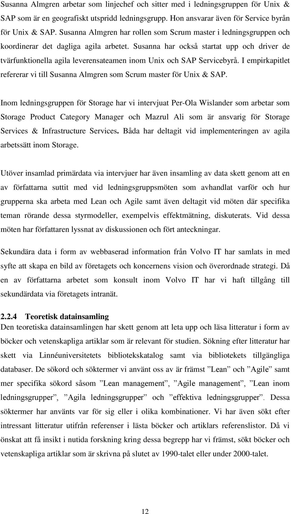 Susanna har också startat upp och driver de tvärfunktionella agila leverensateamen inom Unix och SAP Servicebyrå. I empirkapitlet refererar vi till Susanna Almgren som Scrum master för Unix & SAP.