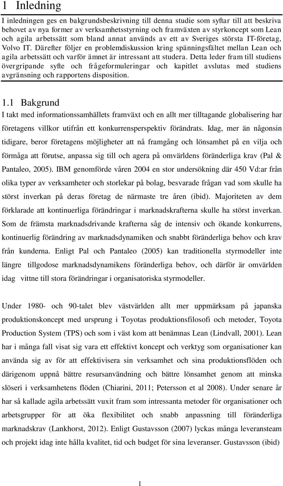 Därefter följer en problemdiskussion kring spänningsfältet mellan Lean och agila arbetssätt och varför ämnet är intressant att studera.