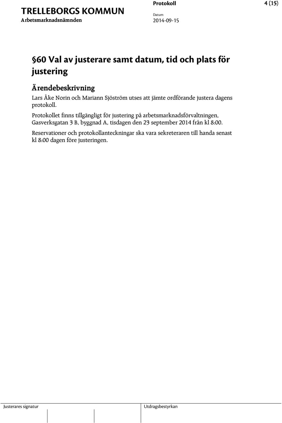 Protokollet finns tillgängligt för justering på arbetsmarknadsförvaltningen, Gasverksgatan 3 B, byggnad A,