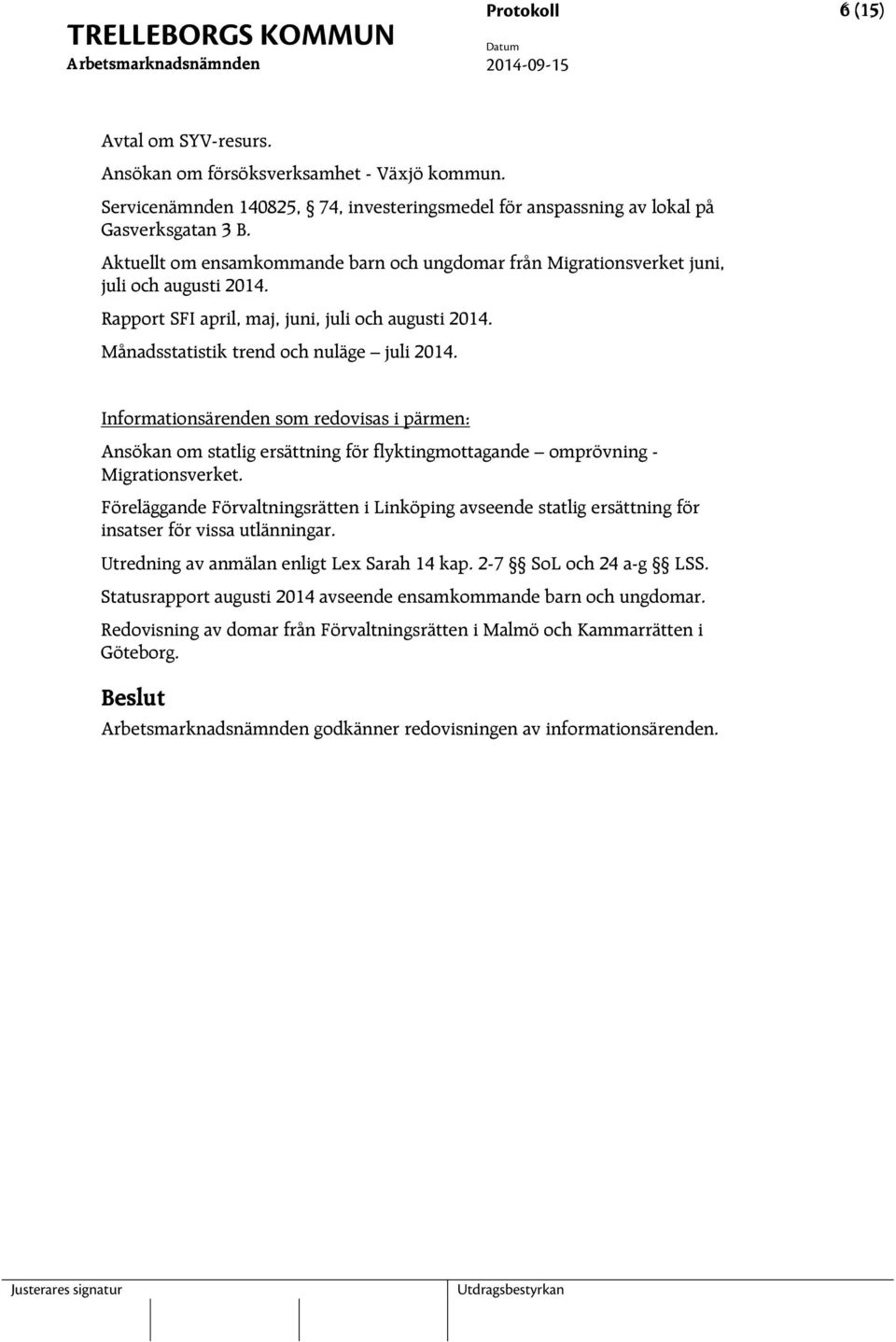 Informationsärenden som redovisas i pärmen: Ansökan om statlig ersättning för flyktingmottagande omprövning - Migrationsverket.