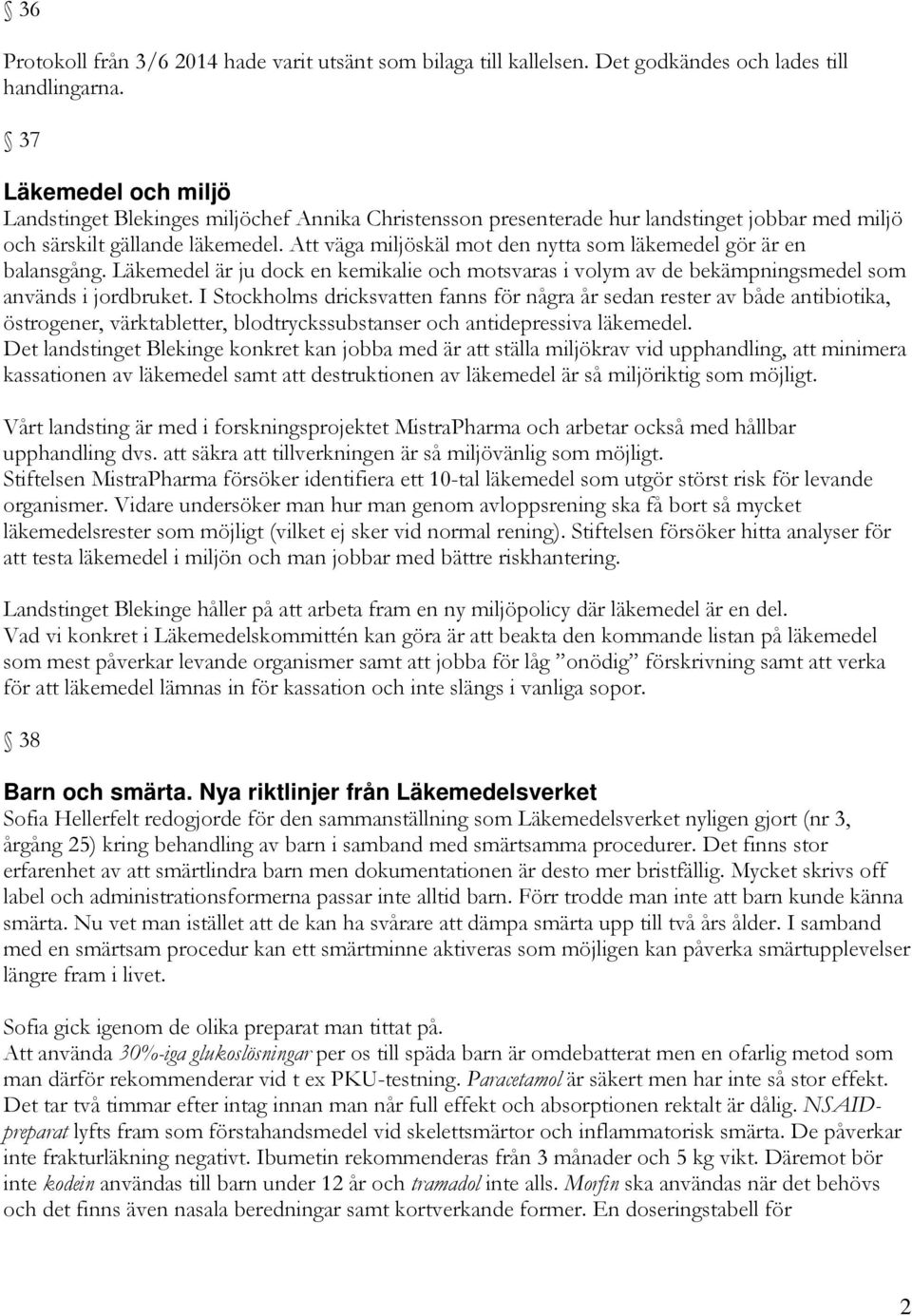 Att väga miljöskäl mot den nytta som läkemedel gör är en balansgång. Läkemedel är ju dock en kemikalie och motsvaras i volym av de bekämpningsmedel som används i jordbruket.