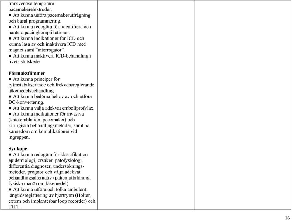 Att kunna inaktivera ICD-behandling i livets slutskede Förmaksflimmer Att kunna principer för rytmstabiliserande och frekvensreglerande läkemedelsbehandling.