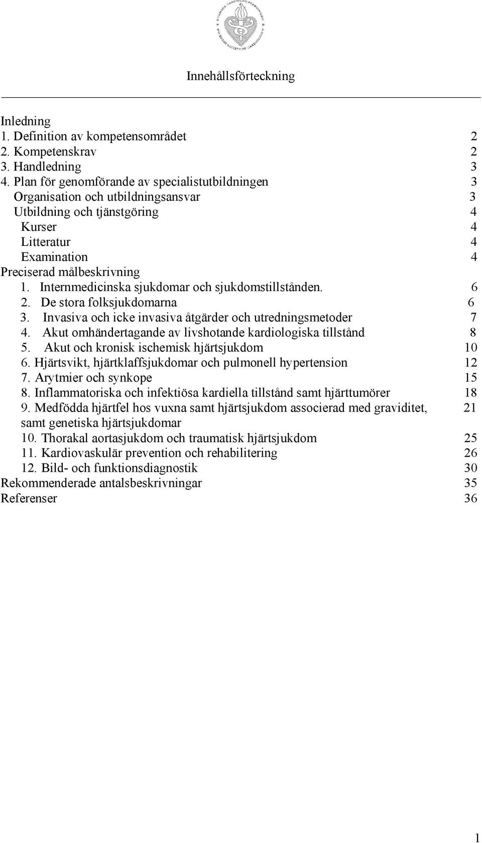 Internmedicinska sjukdomar och sjukdomstillstånden. 2. De stora folksjukdomarna 6 6 3. Invasiva och icke invasiva åtgärder och utredningsmetoder 7 4.