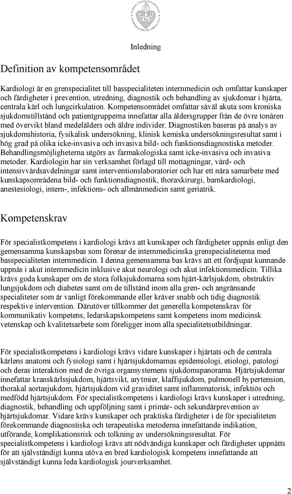 Kompetensområdet omfattar såväl akuta som kroniska sjukdomstillstånd och patientgrupperna innefattar alla åldersgrupper från de övre tonåren med övervikt bland medelålders och äldre individer.