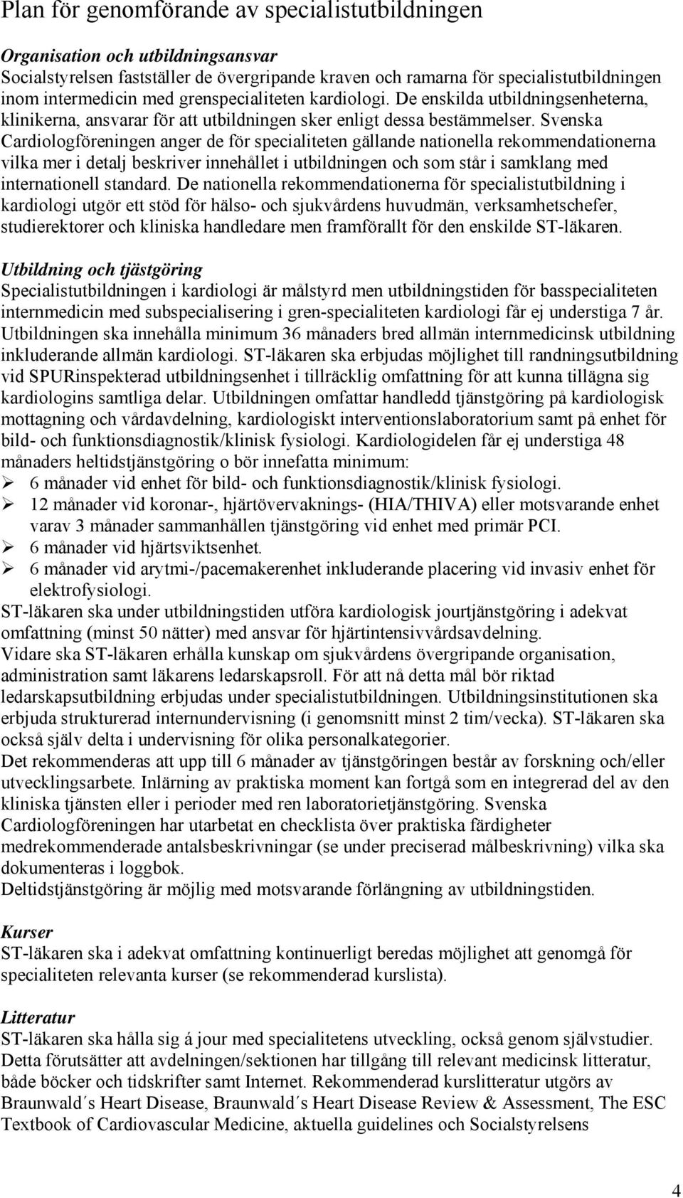 Svenska Cardiologföreningen anger de för specialiteten gällande nationella rekommendationerna vilka mer i detalj beskriver innehållet i utbildningen och som står i samklang med internationell