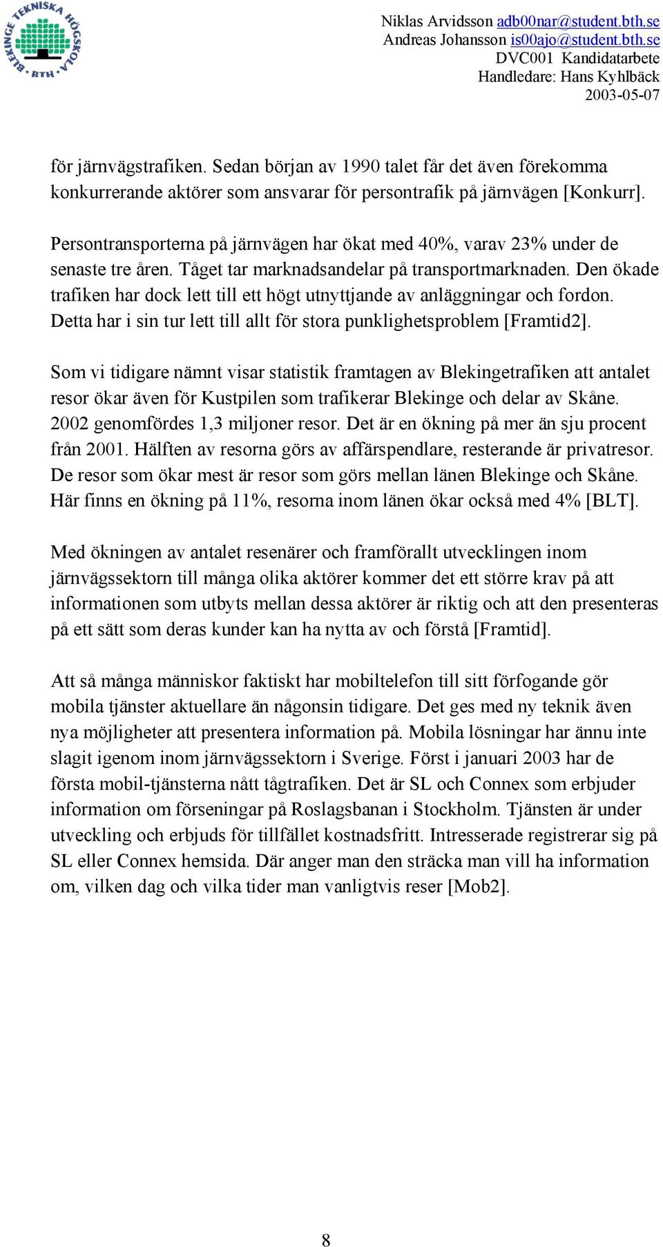 Den ökade trafiken har dock lett till ett högt utnyttjande av anläggningar och fordon. Detta har i sin tur lett till allt för stora punklighetsproblem [Framtid2].